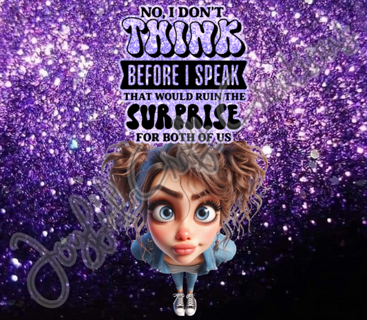 No I Don't Think Before I Speak...  Sublimation